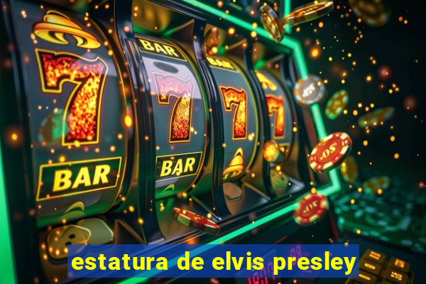 estatura de elvis presley